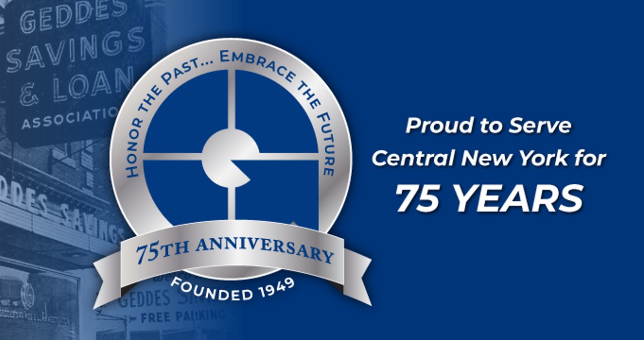 geddes savings & loan honor the past... embrace the future 75th anniversary founded 1949 proud to serve central new york for 75 years
